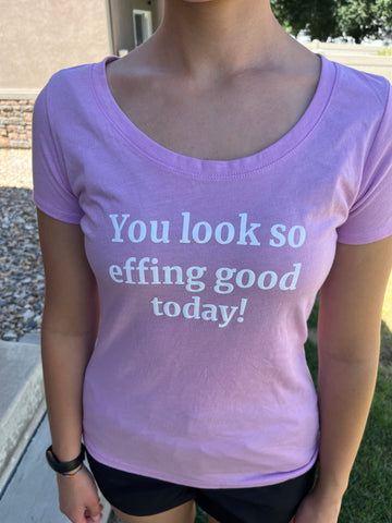You Look So Effing Good Today (feminine cut)